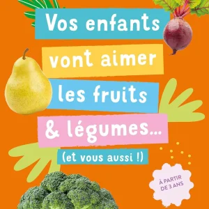 Vos enfants vont aimer les fruits & légumes (et vous aussi !)