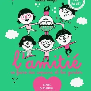 Se faire des copains et les garder - L'amitié, ça s'apprend... Et ça se cultive !