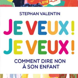 Je veux ! Je veux ! - Comment dire non à son enfant?