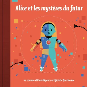 Alice et les mystères du futur - L'intelligence artificielle - Dès 9 ans