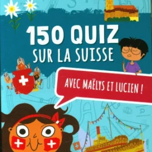 150 quiz sur la Suisse avec Maëlys et Lucien - Dès 8 ans.